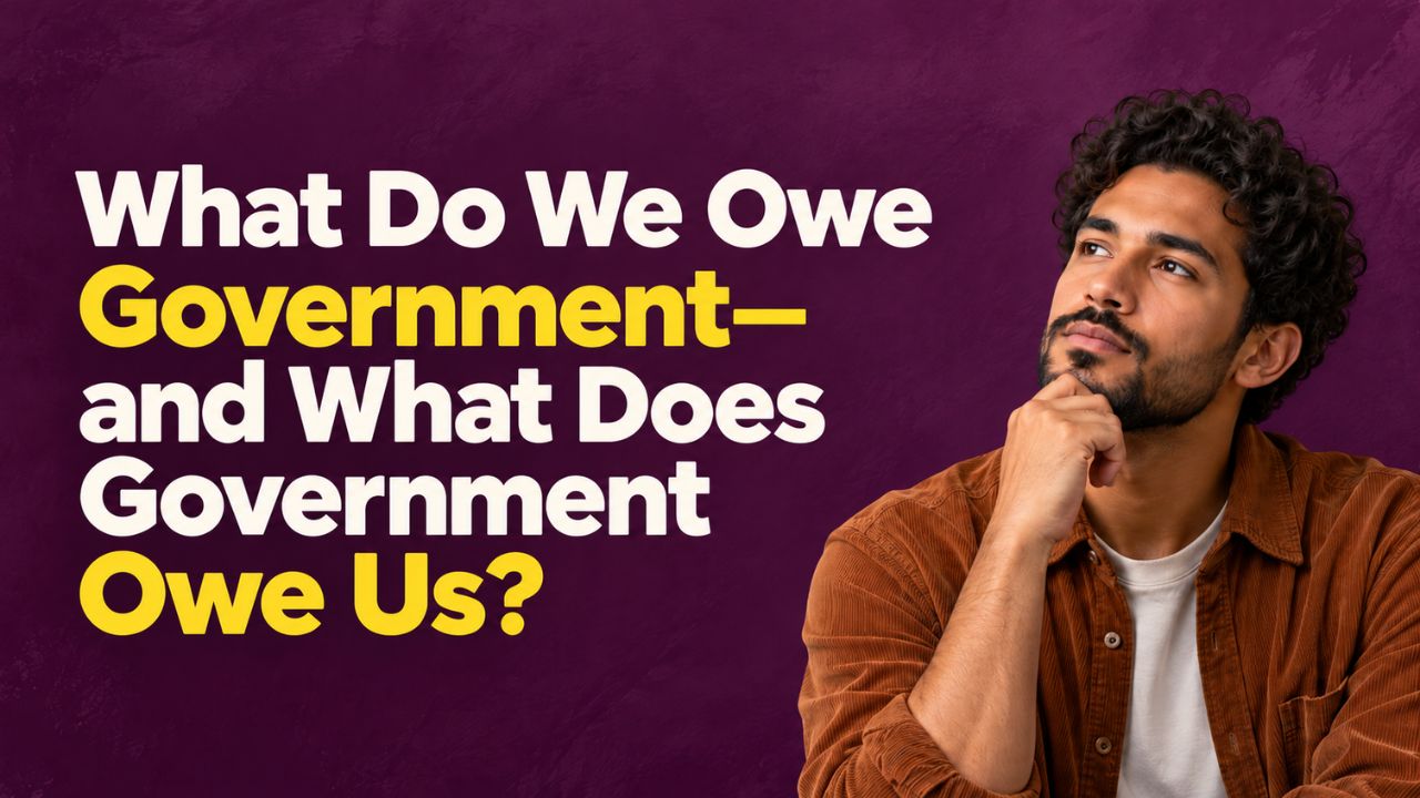 What Do We Owe Government—and What Does Government Owe Us?